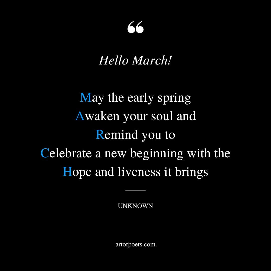 Hello March May the early spring Awaken your soul and Remind you to Celebrate a new beginning with the Hope and liveness it brings