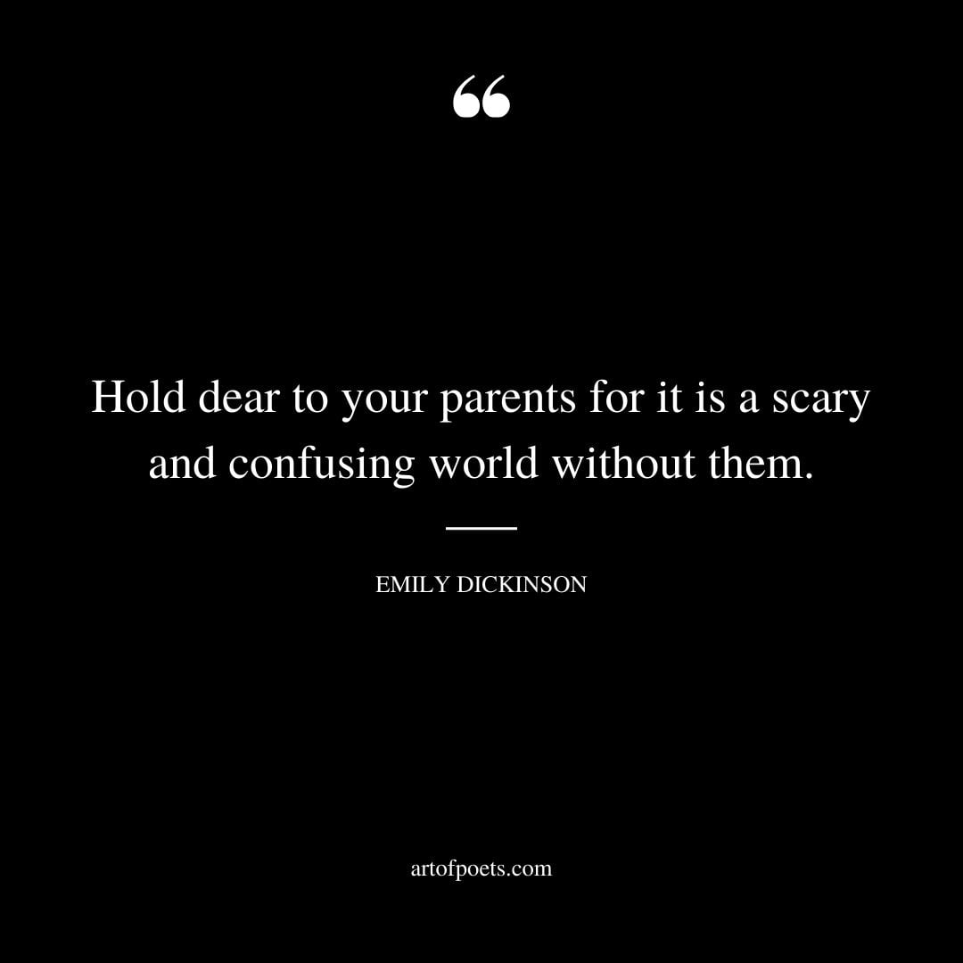Hold dear to your parents for it is a scary and confusing world without them