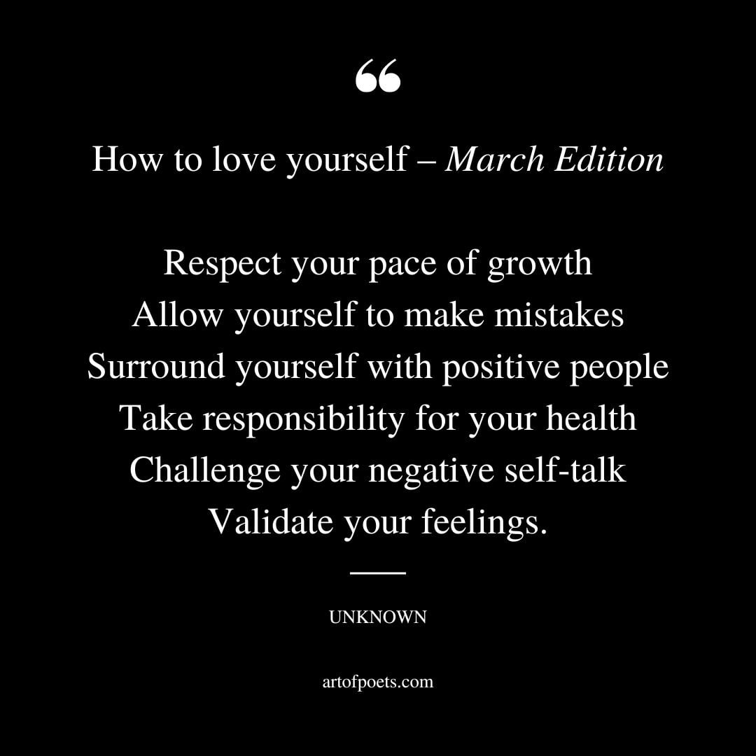 How to love yourself – March edition Respect your pace of growth Allow yourself to make mistakes Surround yourself with positive people