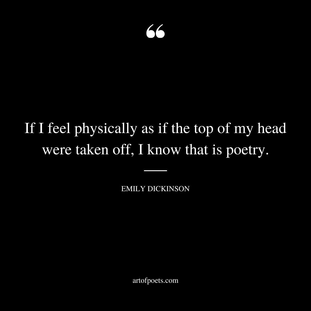 If I feel physically as if the top of my head were taken off I know that is poetry