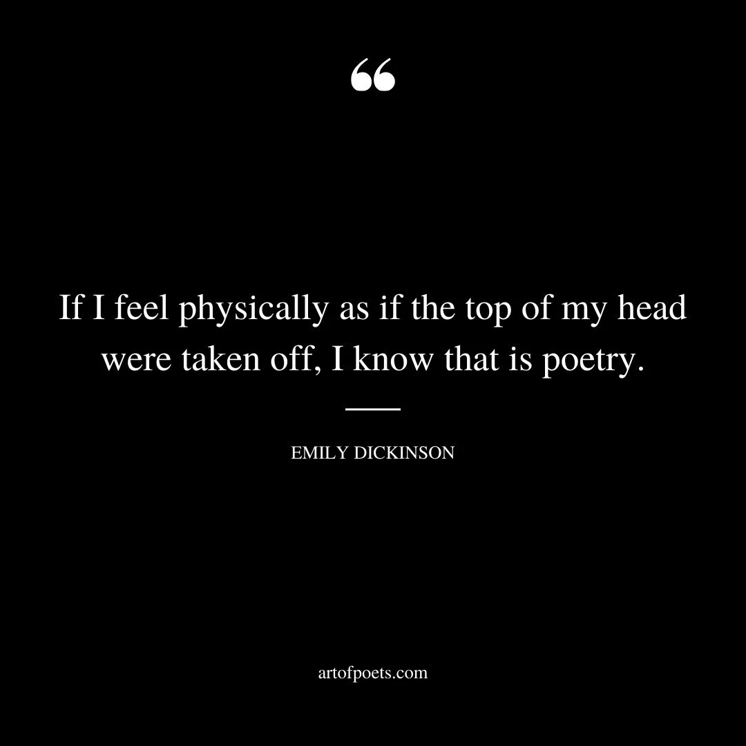 If I feel physically as if the top of my head were taken off I know that is poetry