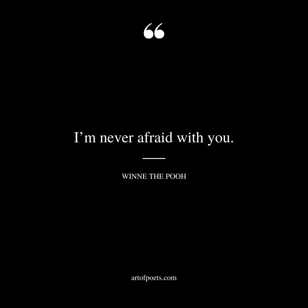 Im never afraid with you