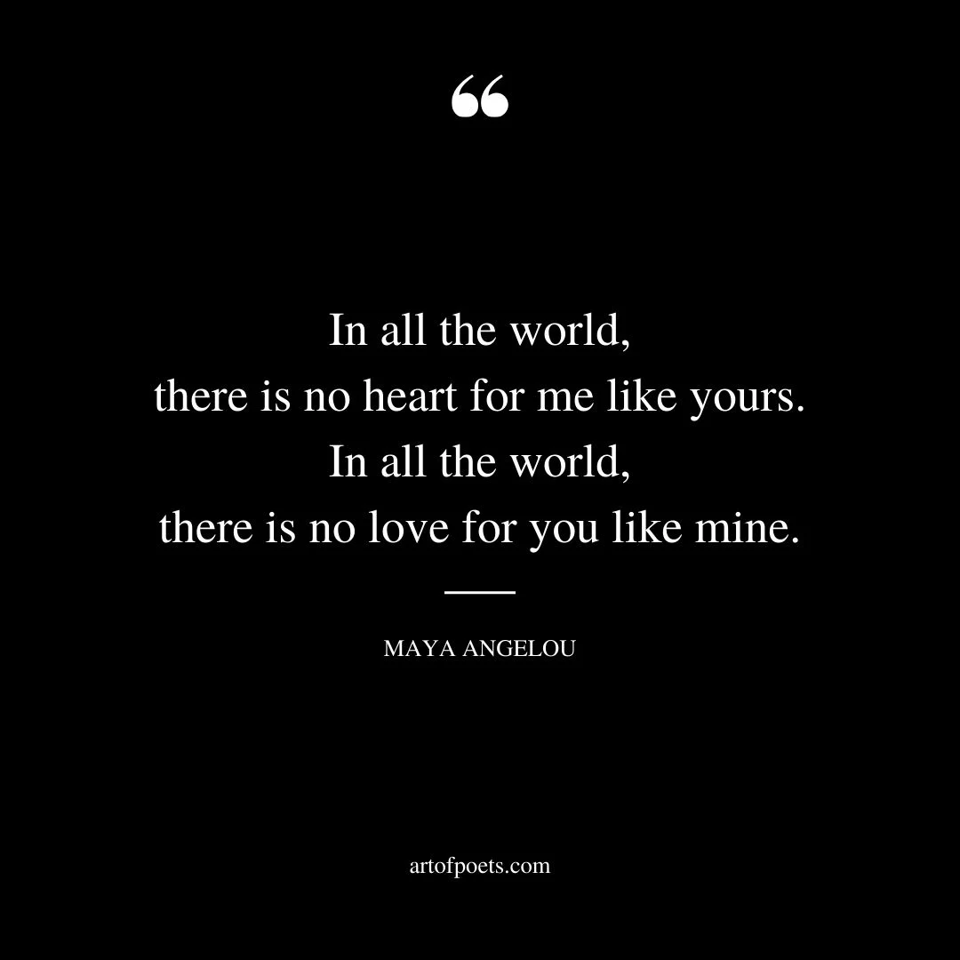 In all the world there is no heart for me like yours. In all the world there is no love for you like mine