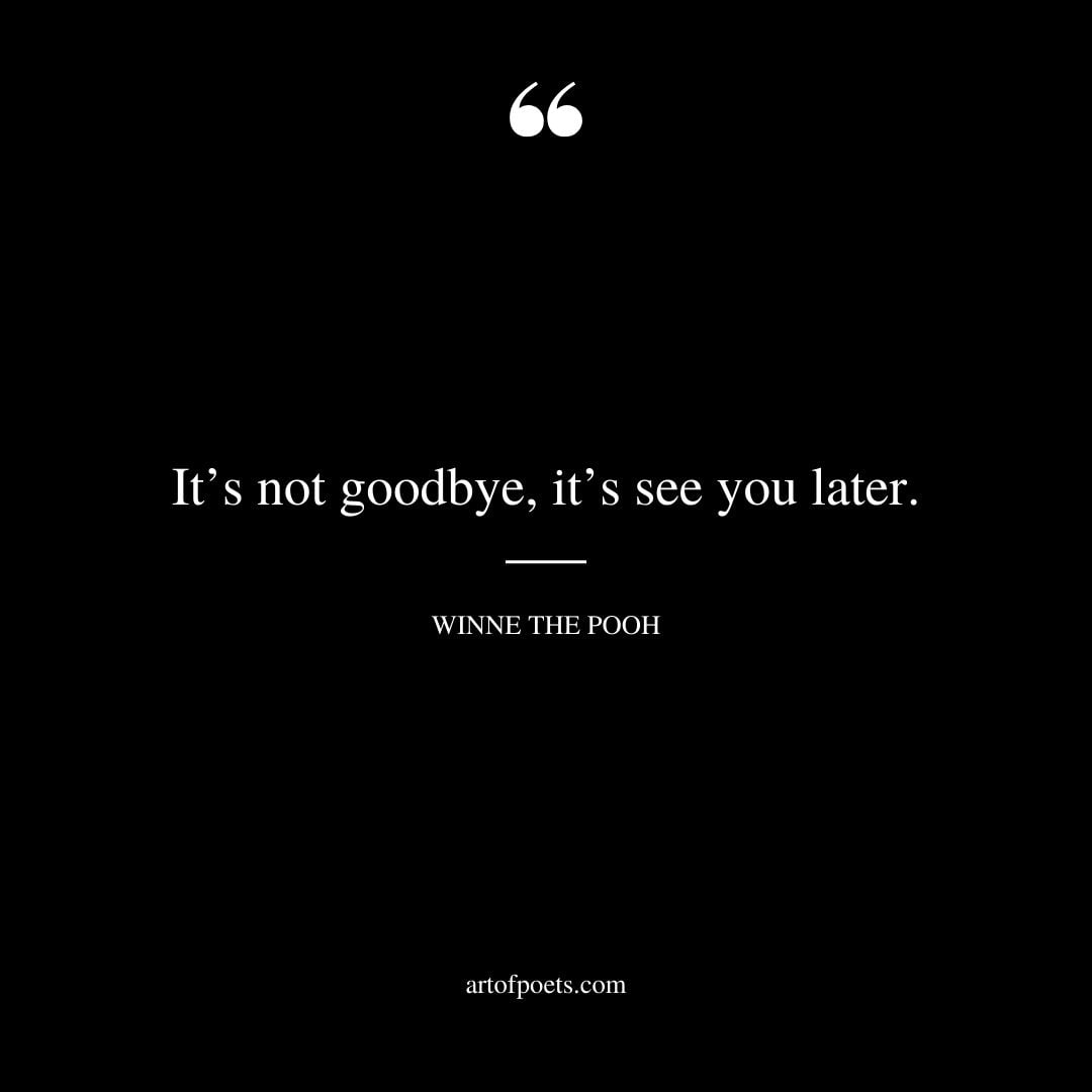 Its not goodbye its see you later