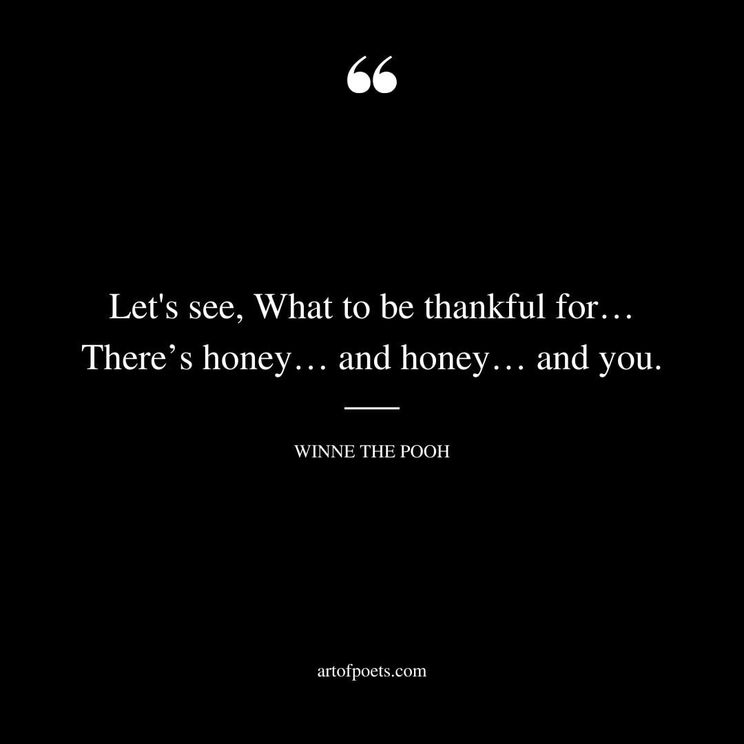 Lets see What to be thankful for… Theres honey… and honey… and you