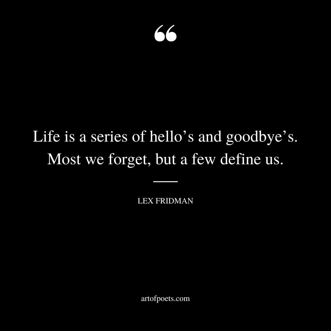 Life is a series of hellos and goodbyes. Most we forget but a few define us