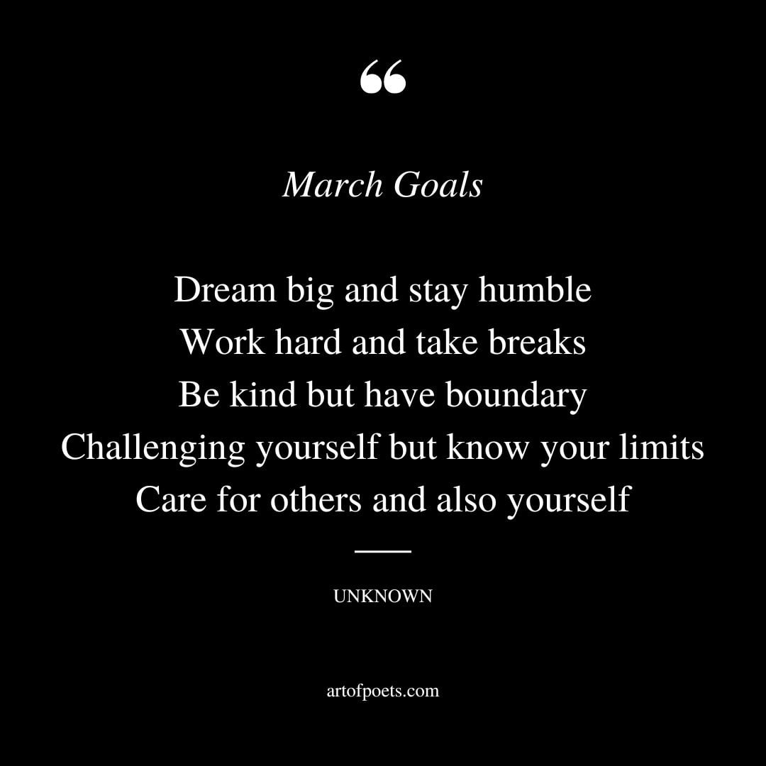 March goals Dream big and stay humble Work hard and take breaks Be kind but have boundary Challenging yourself but know your limits Care for others and also yourself