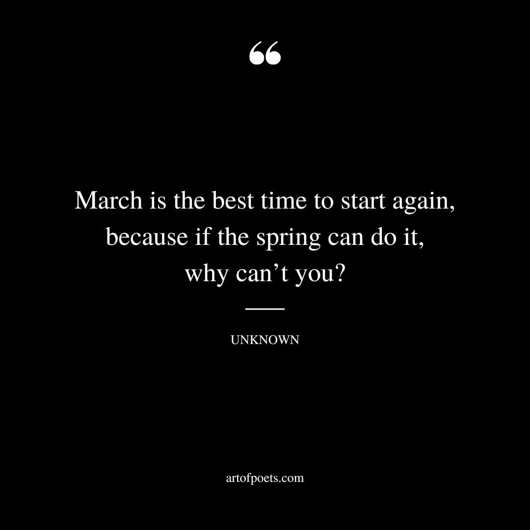 March is the best time to start again because if the spring can do it why cant you