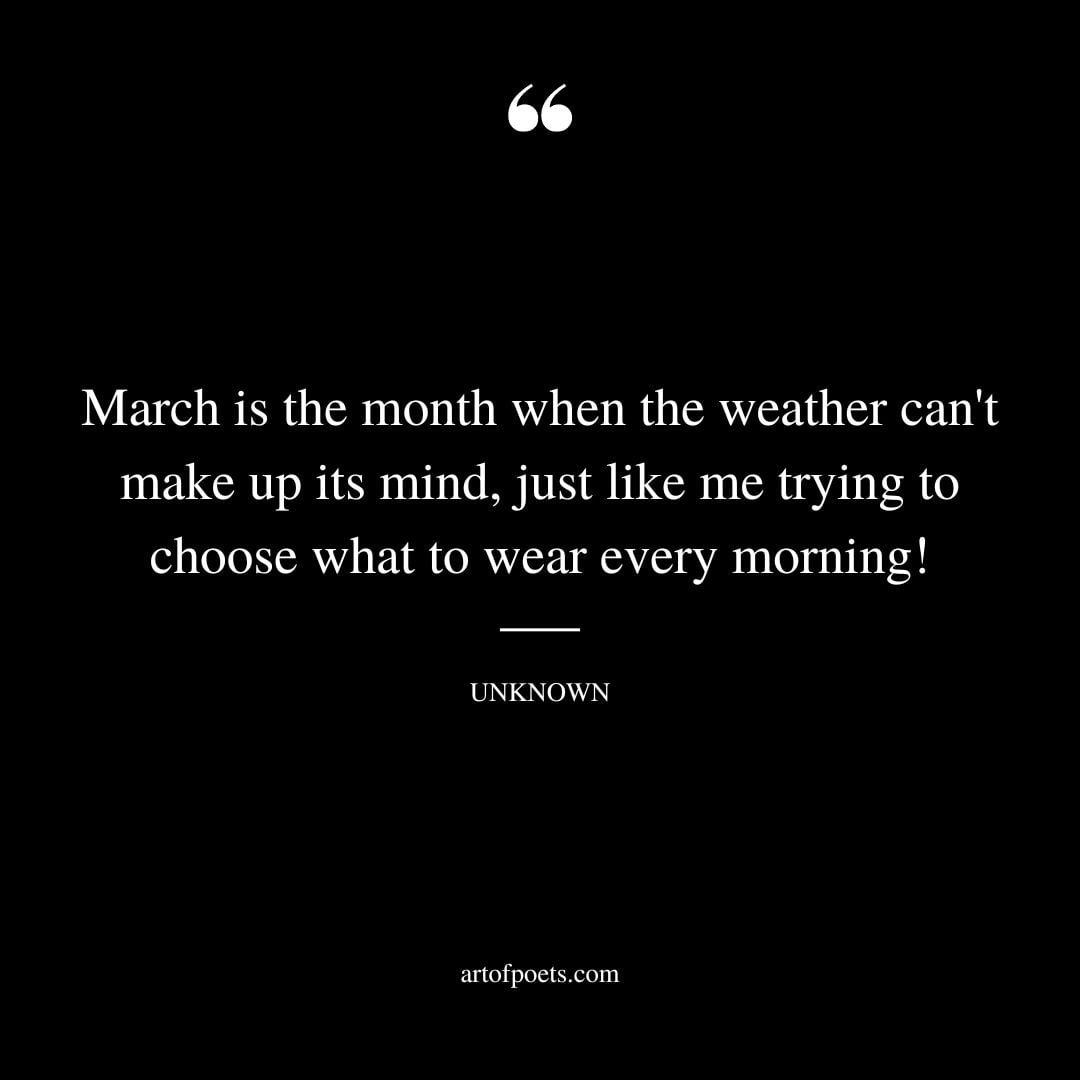 March is the month when the weather cant make up its mind just like me trying to choose what to wear every morning