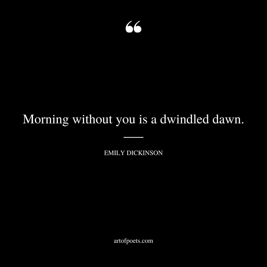 Morning without you is a dwindled dawn