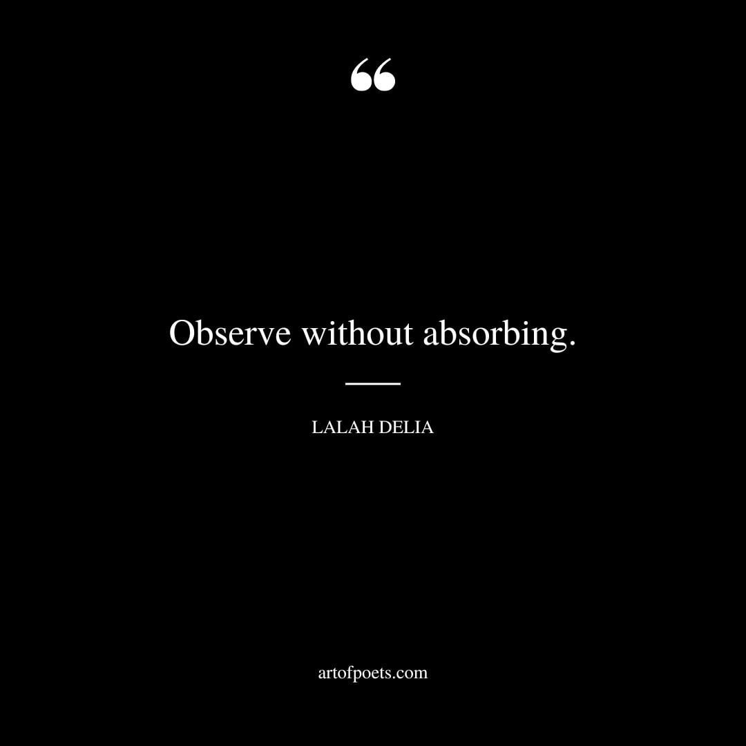 Observe without absorbing