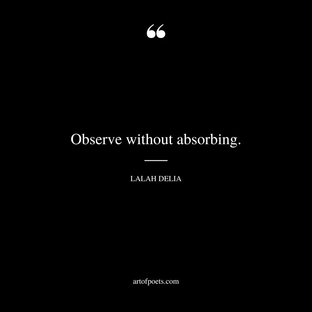 Observe without absorbing