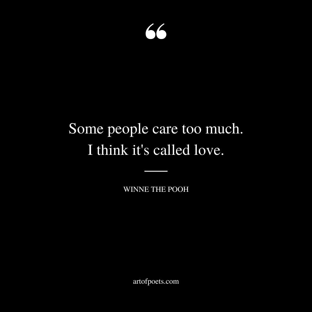 Some people care too much. I think its called love
