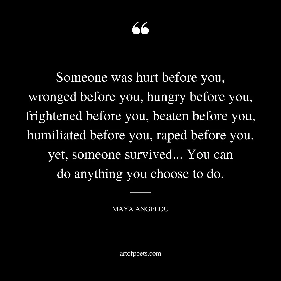 Someone was hurt before you wronged before you hungry before you frightened before you