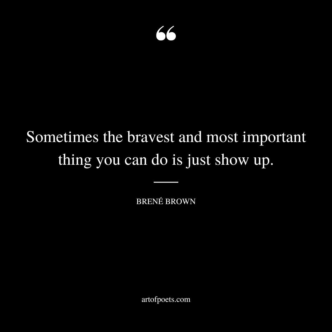 Sometimes the bravest and most important thing you can do is just show up