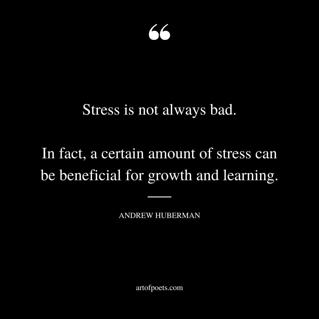 Stress is not always bad. In fact a certain amount of stress can be beneficial for growth and learning