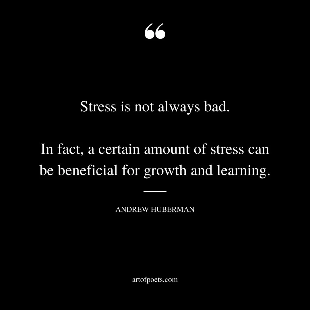 Stress is not always bad. In fact a certain amount of stress can be beneficial for growth and learning