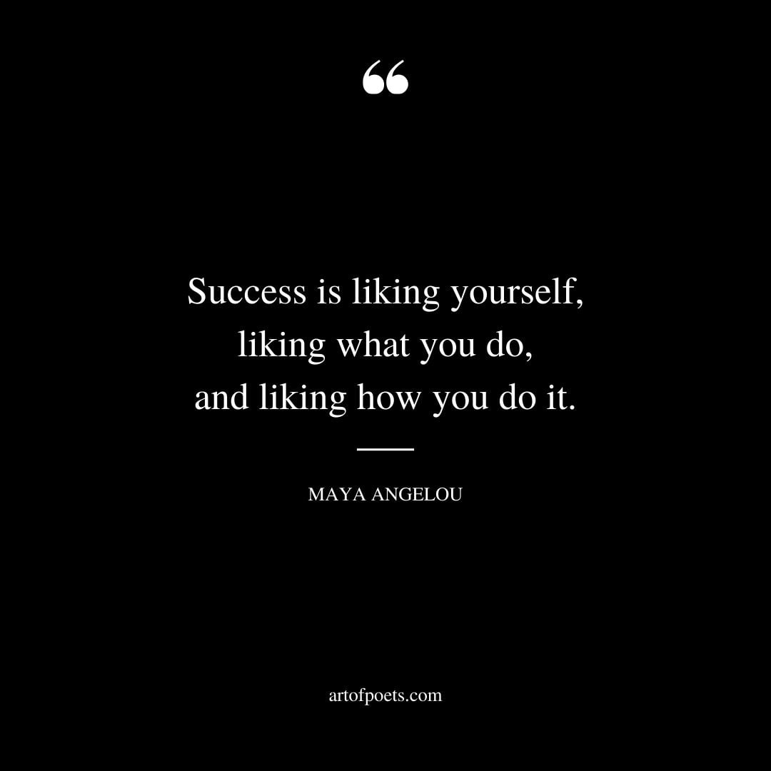 Success is liking yourself liking what you do and liking how you do it