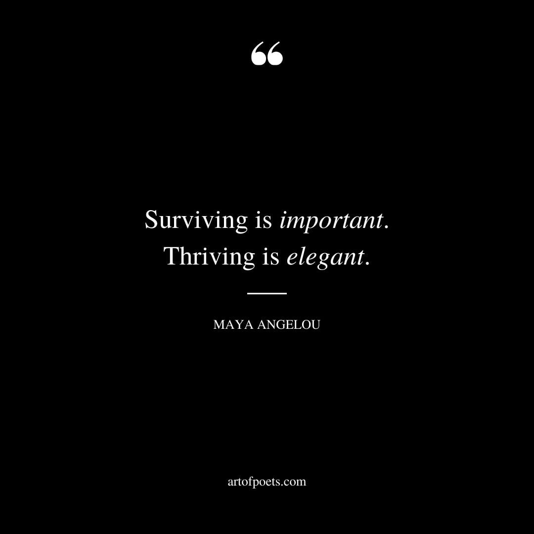 Surviving is important. Thriving is elegant