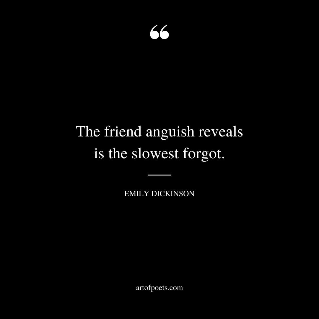 The friend anguish reveals is the slowest forgot