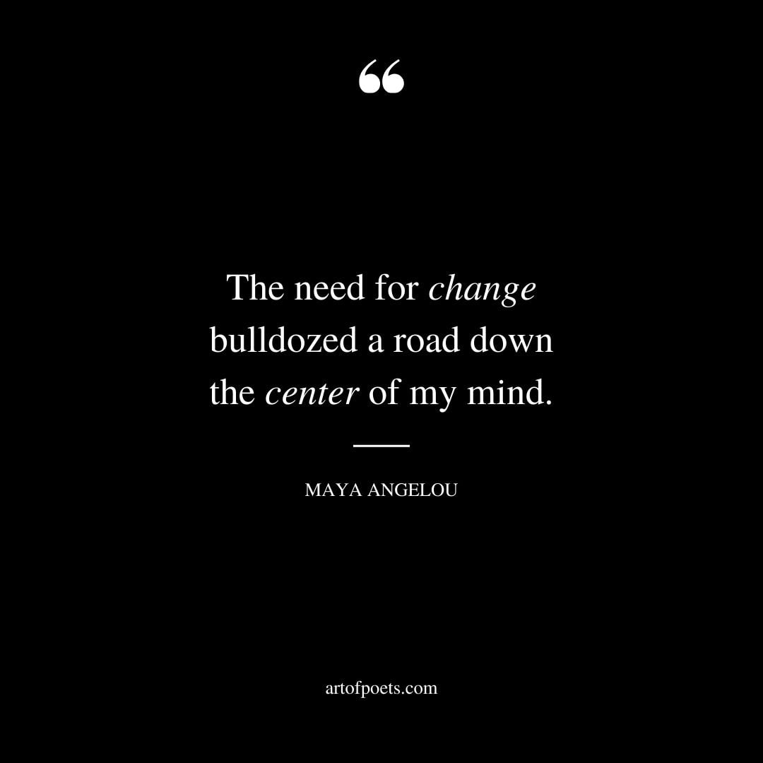 The need for change bulldozed a road down the center of my mind