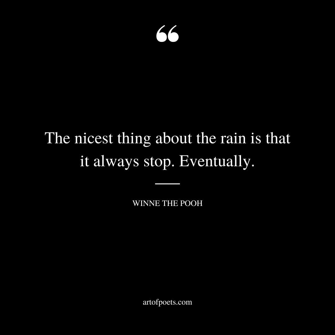The nicest thing about the rain is that it always stop. Eventually
