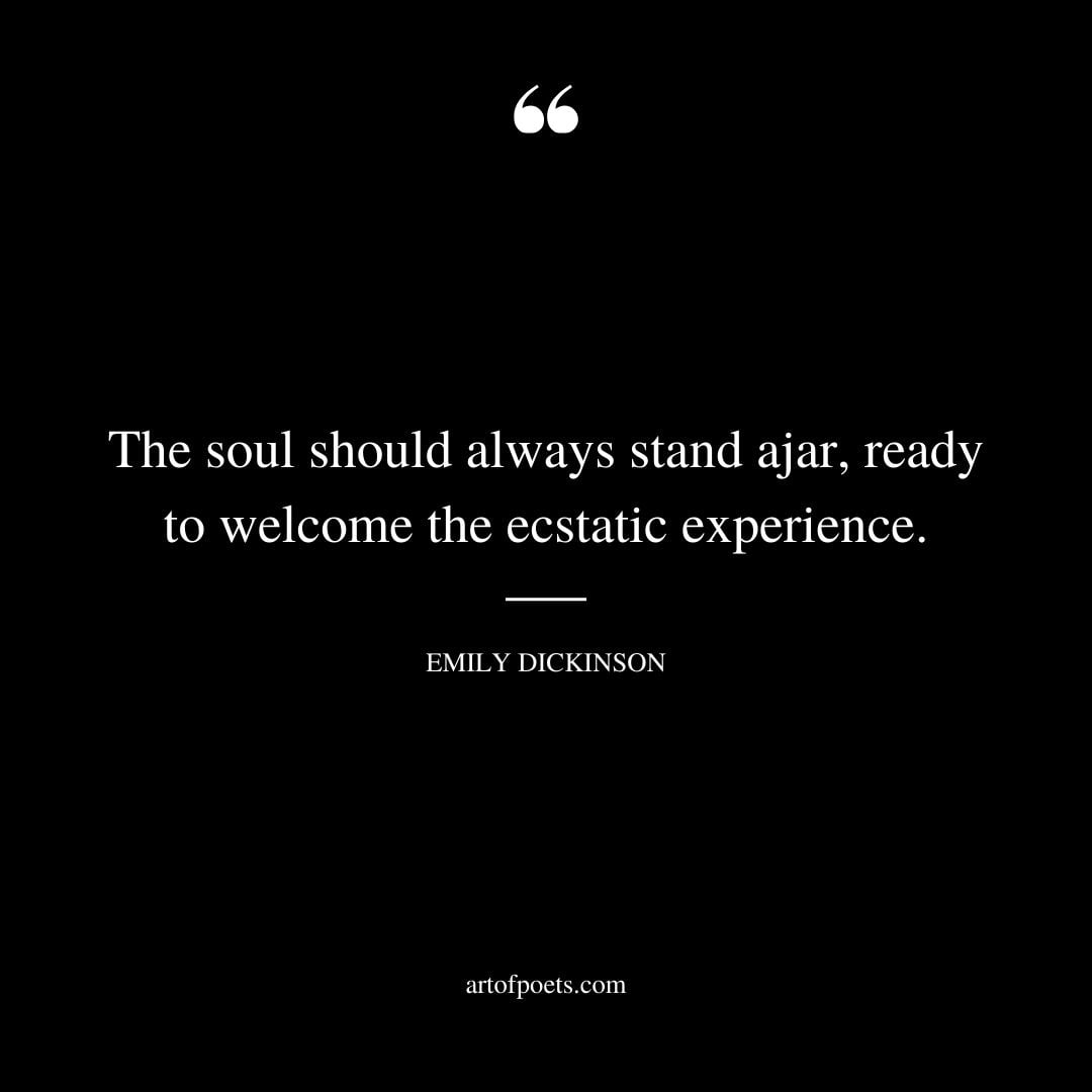 The soul should always stand ajar ready to welcome the ecstatic