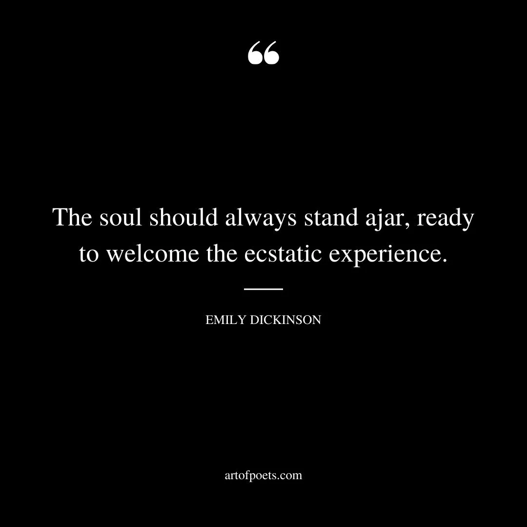 The soul should always stand ajar ready to welcome the ecstatic