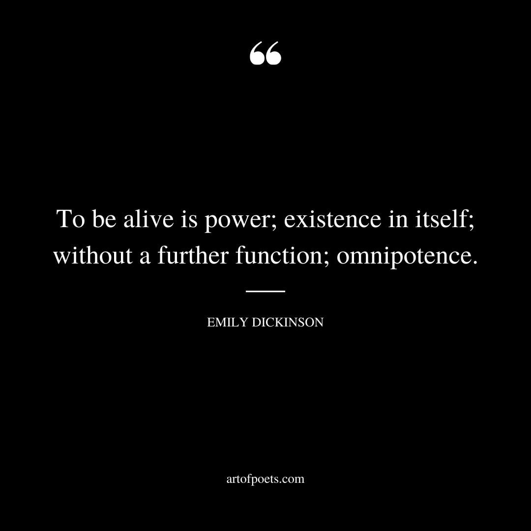 To be alive is power existence in itself without a further function omnipotence