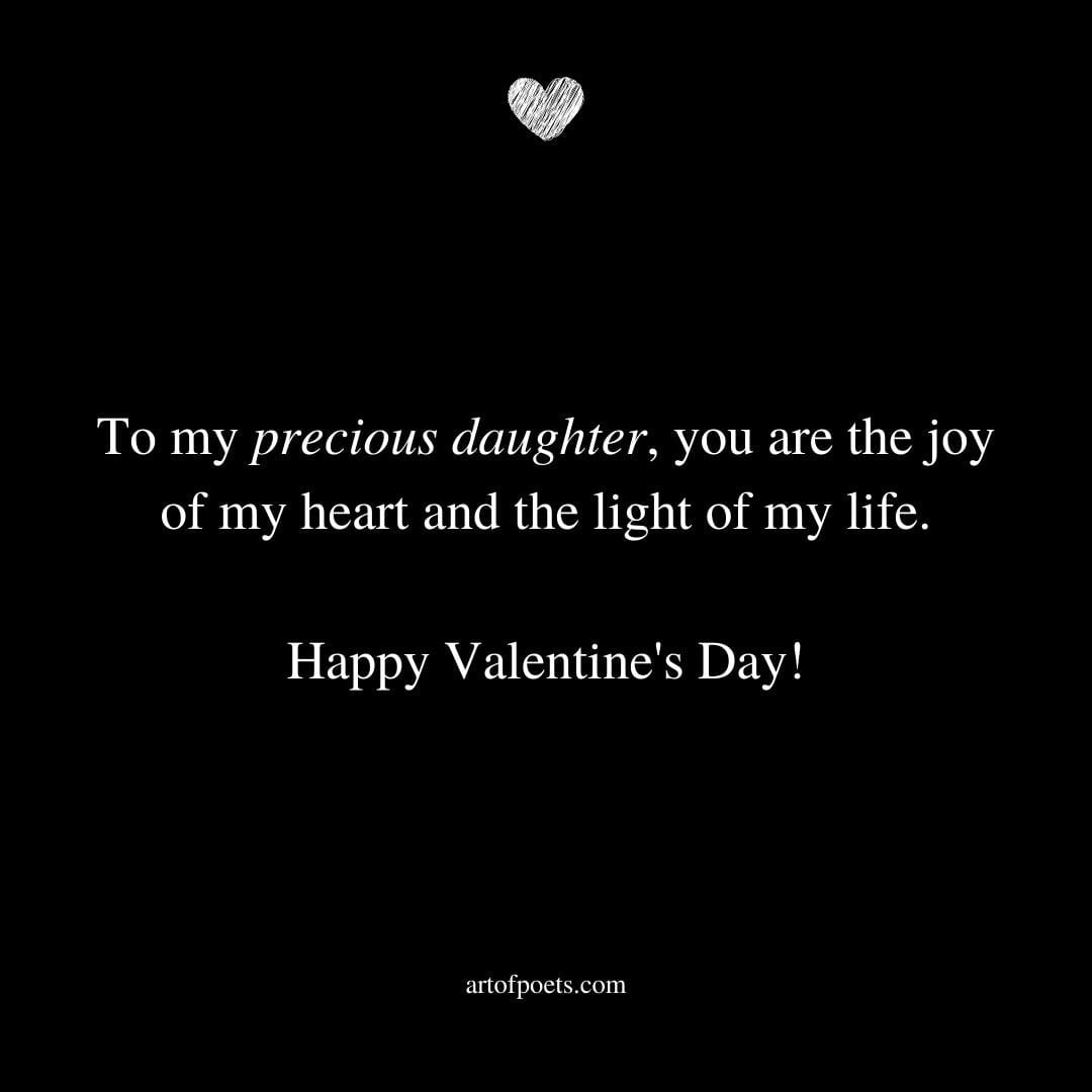 To my precious daughter you are the joy of my heart and the light of my life. Happy Valentines Day