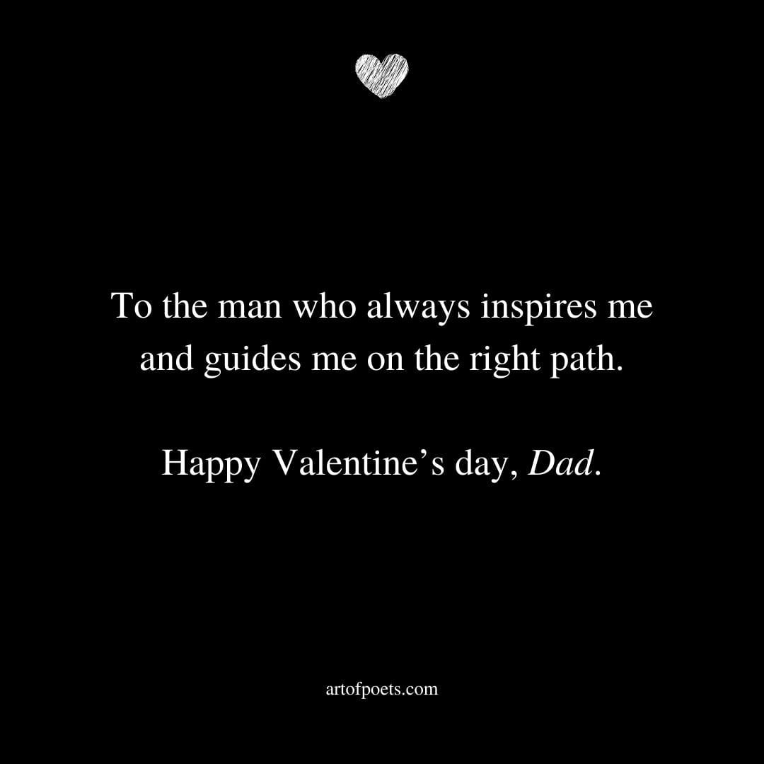 To the man who always inspires me and guides me on the right path. Happy Valentines day Dad