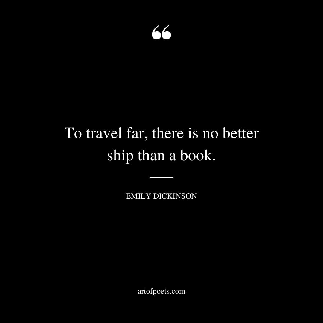 To travel far there is no better ship than a book