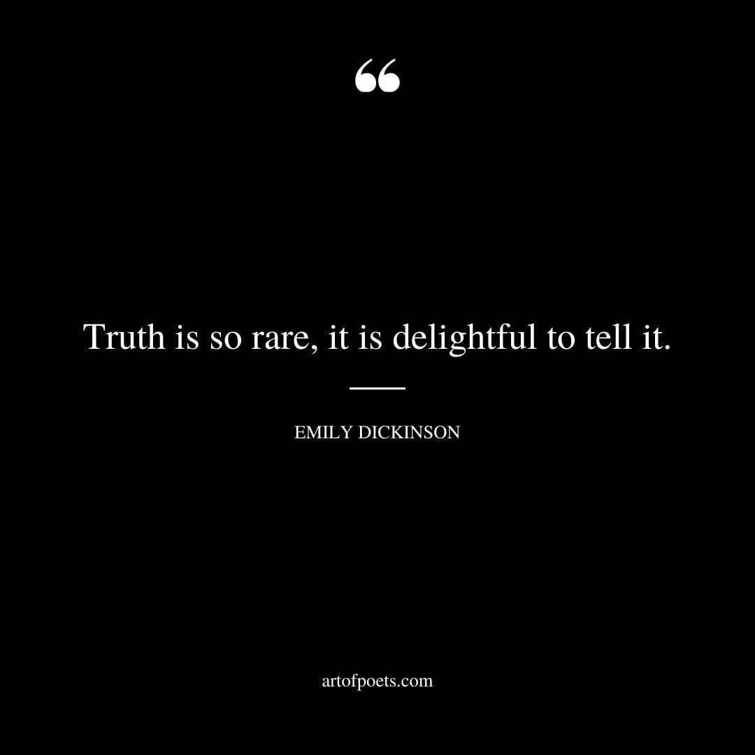 Truth is so rare it is delightful to tell it