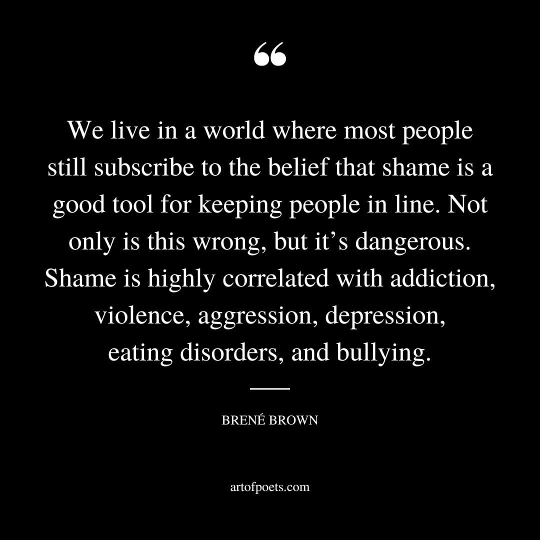 We live in a world where most people still subscribe to the belief that shame is a good tool for keeping people in line. Not only is this wrong but its dangerous
