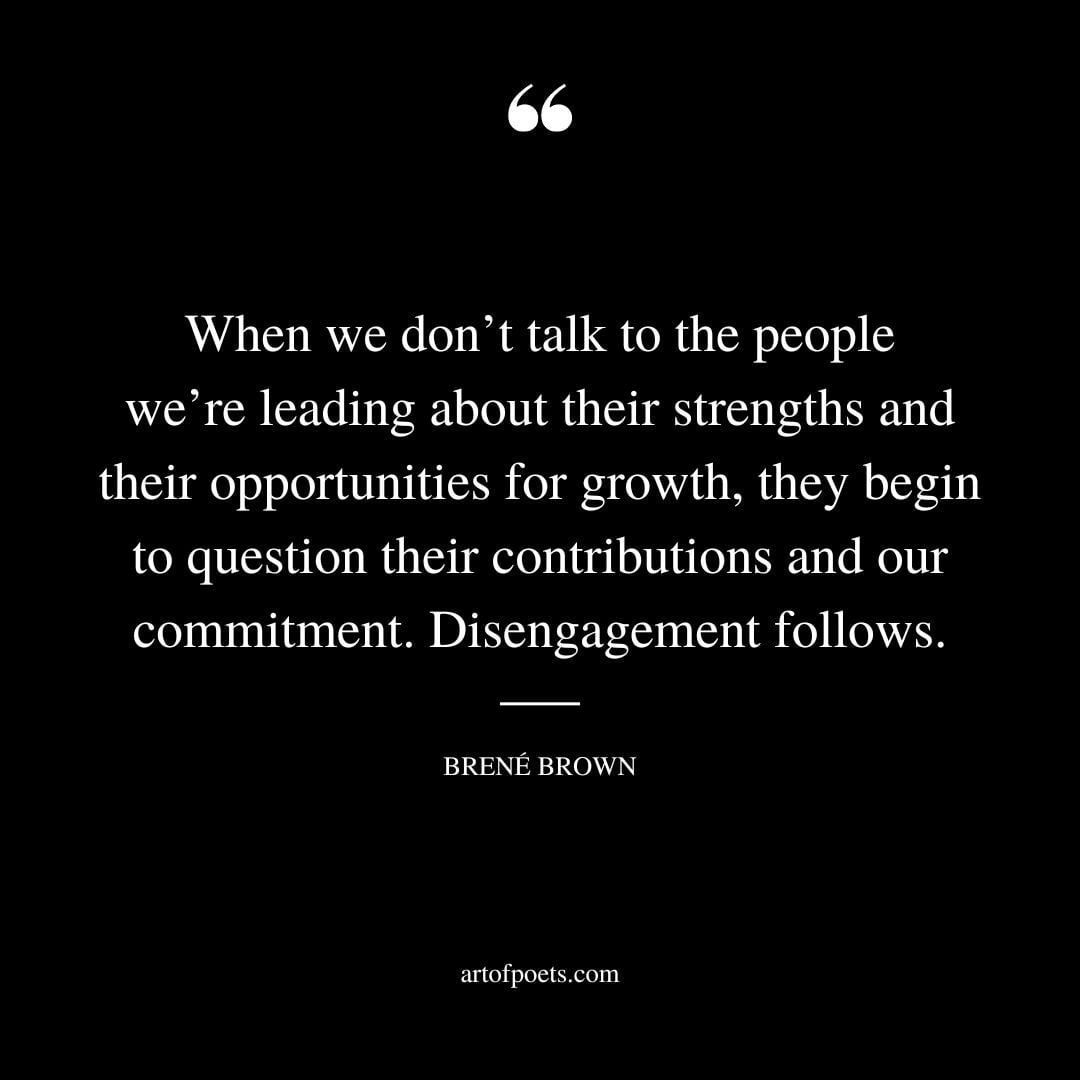 When we dont talk to the people were leading about their strengths and their opportunities for growth