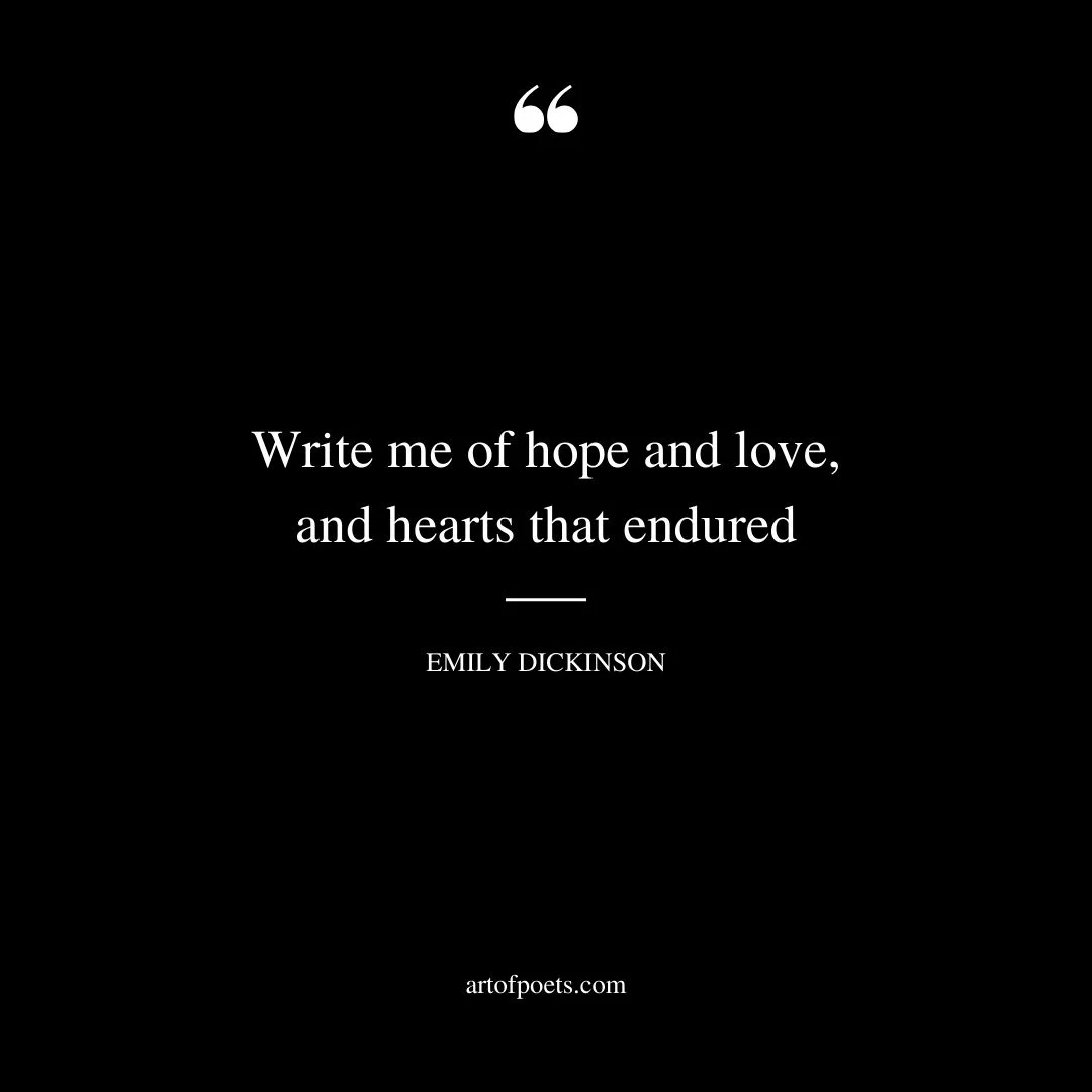 Write me of hope and love and hearts that endured