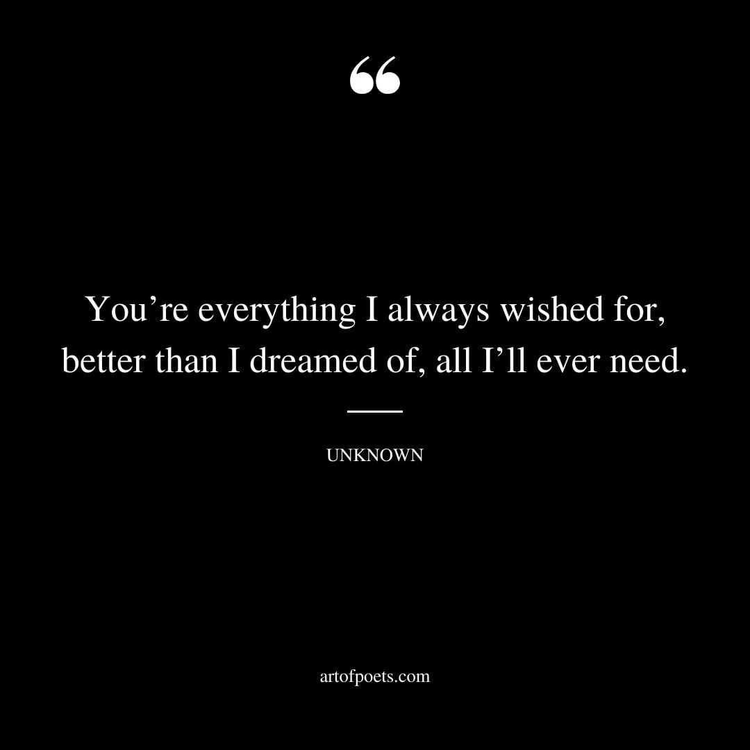 Youre everything I always wished for better than I dreamed of all Ill ever need
