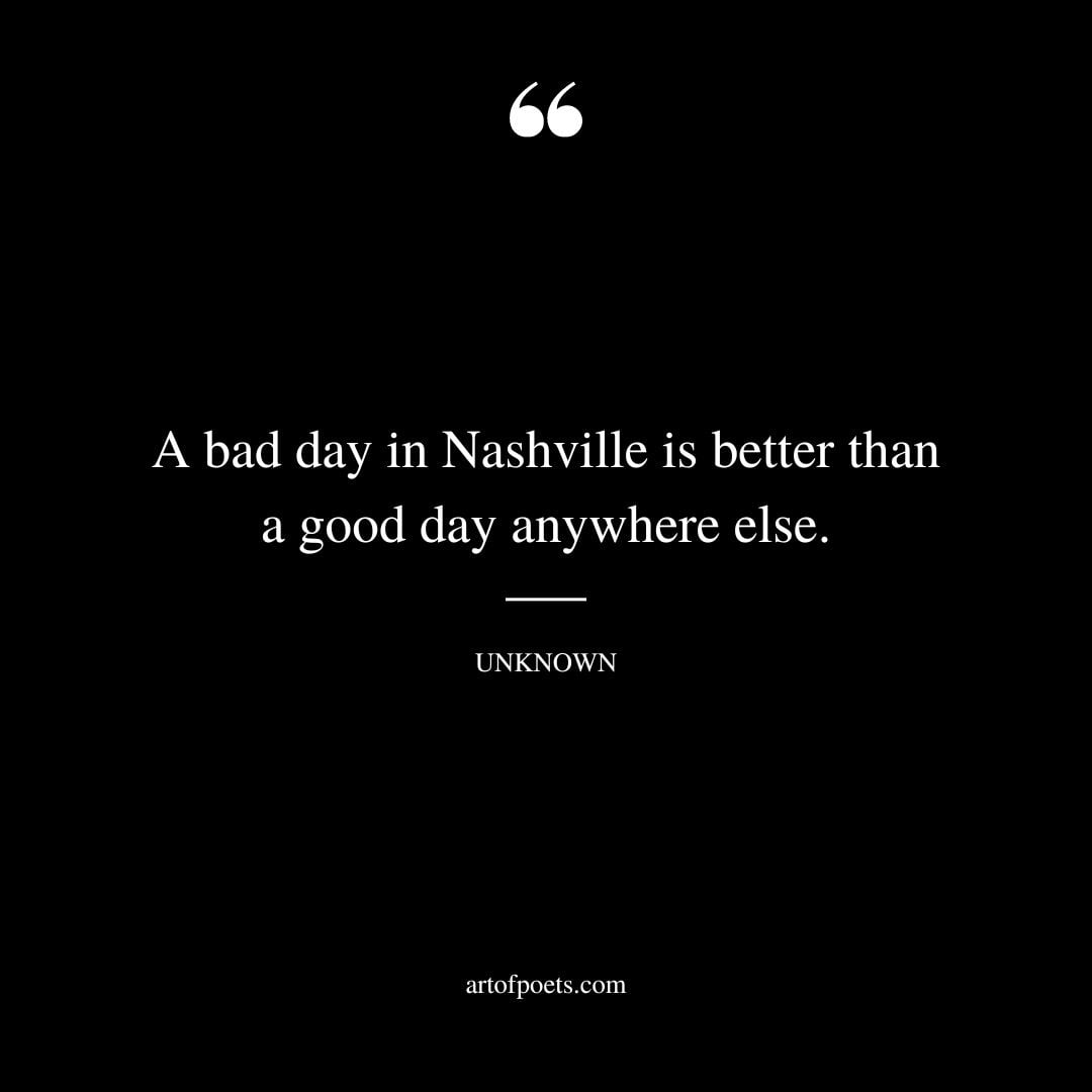 A bad day in Nashville is better than a good day anywhere else