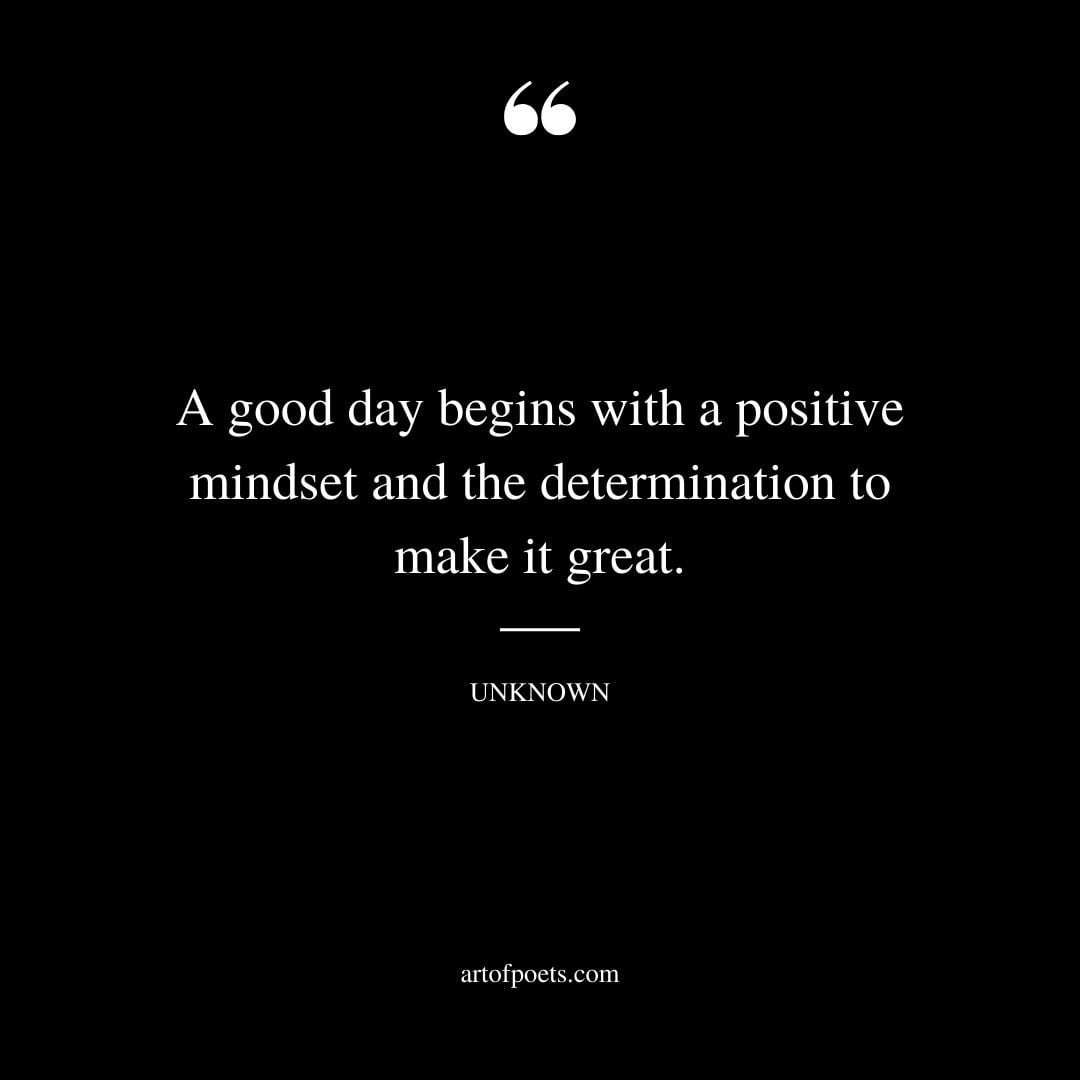 A good day begins with a positive mindset and the determination to make it great