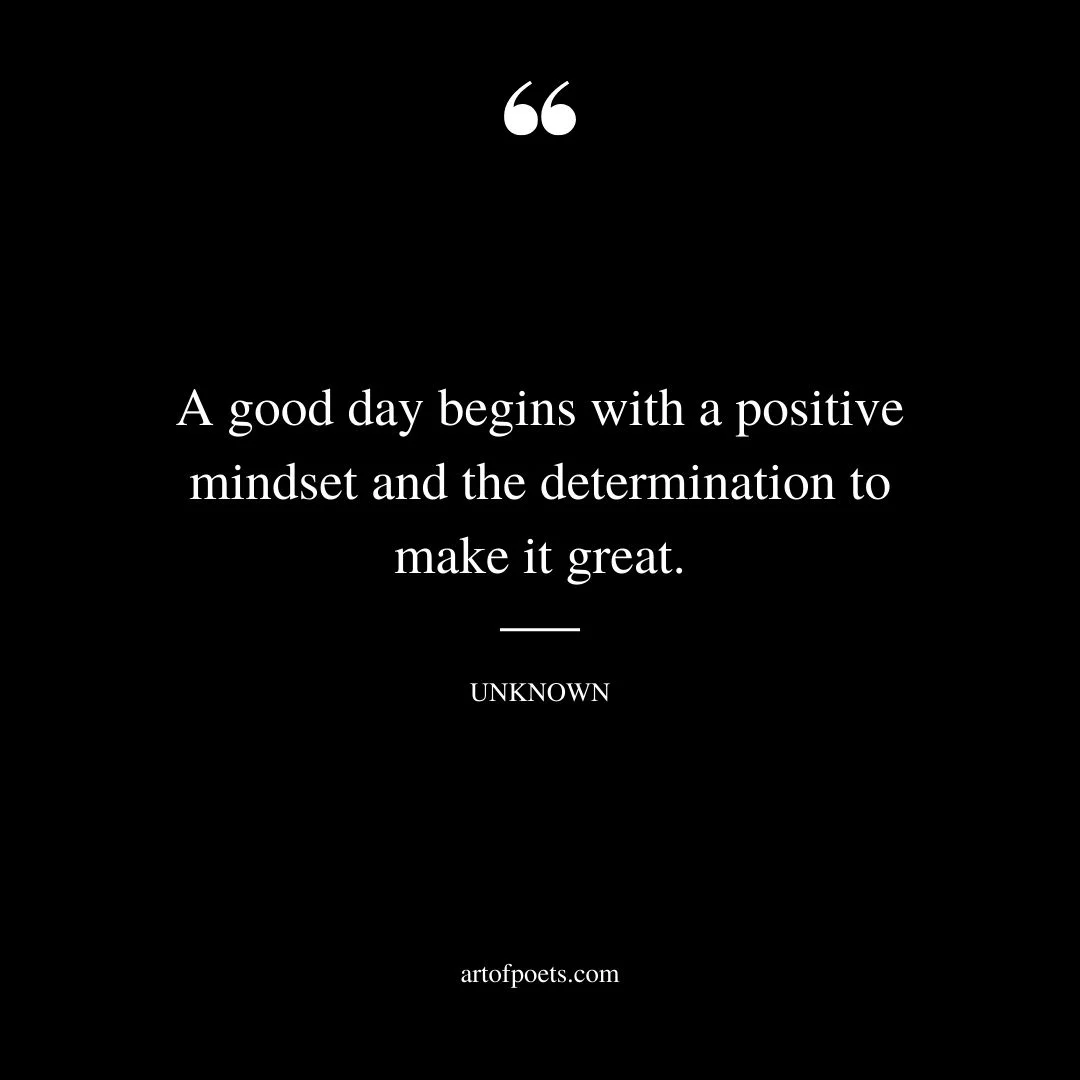 A good day begins with a positive mindset and the determination to make it great