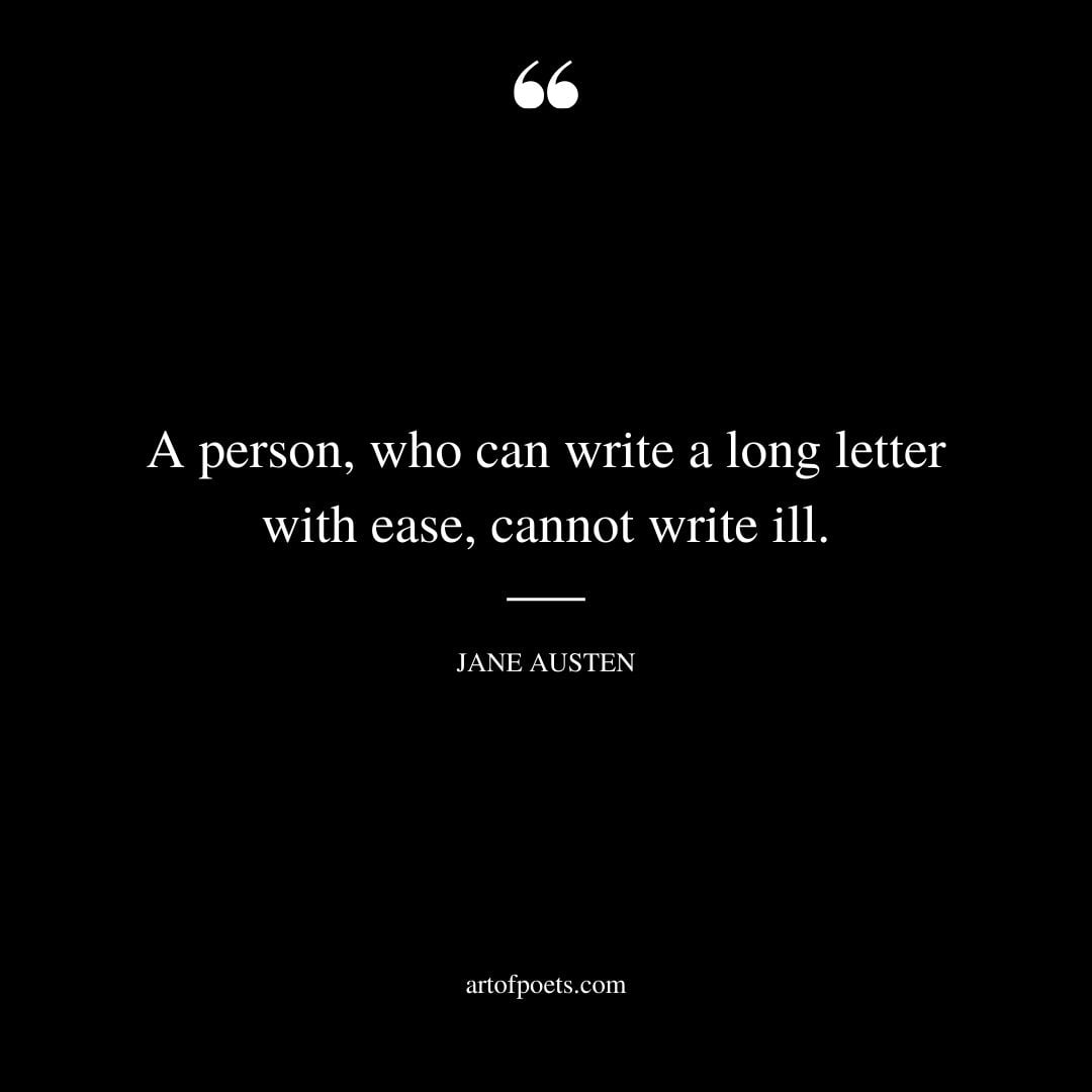 A person who can write a long letter with ease cannot write ill