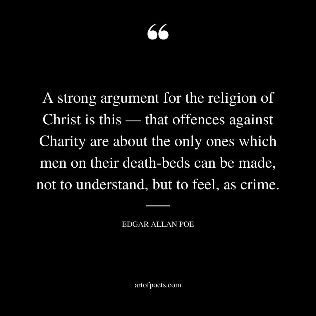A strong argument for the religion of Christ is this — that offences against Charity are about the only ones which men on their death beds can be made not to understand but to feel as crime