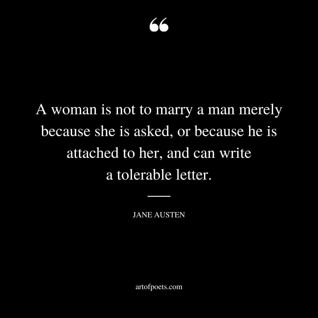 A woman is not to marry a man merely because she is asked or because he is attached to her and can write a tolerable letter