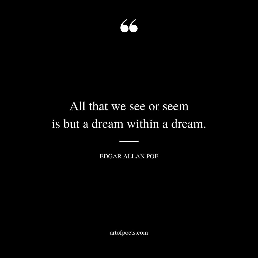 All that we see or seem is but a dream within a dream