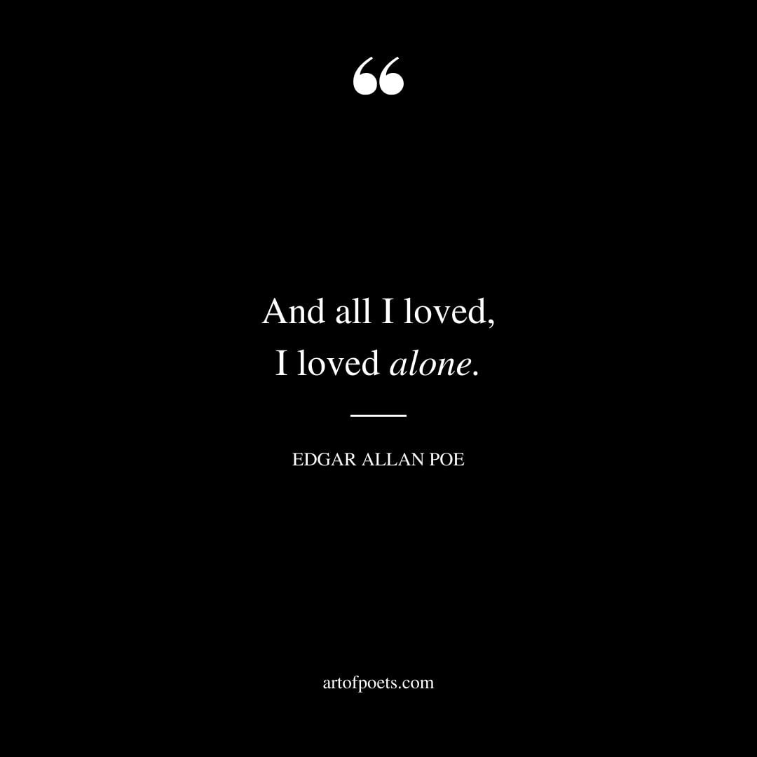 And all I loved I loved alone