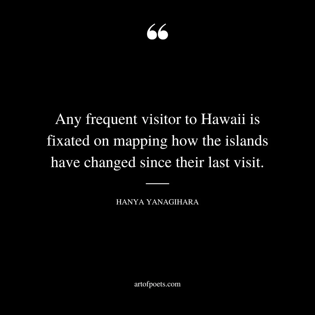 Any frequent visitor to Hawaii is fixated on mapping how the islands have changed since their last visit