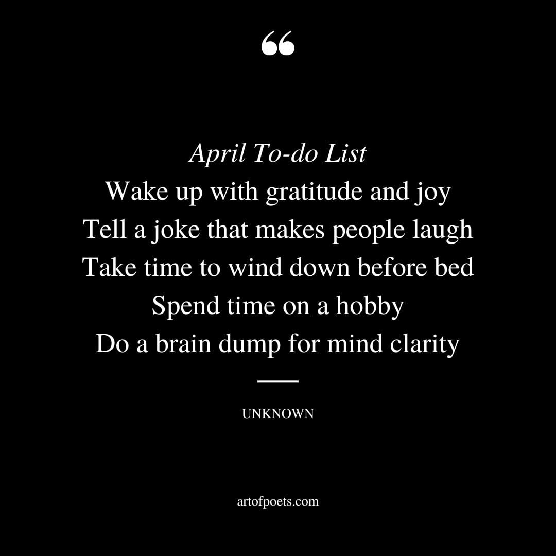 April To do List Wake up with gratitude and joy Tell a joke that makes people laugh Take time to wind down before bed Spend time on a hobby Do a brain dump for mind clarity