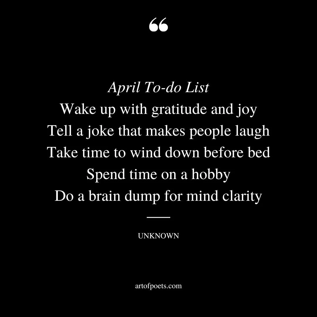 April To do List Wake up with gratitude and joy Tell a joke that makes people laugh Take time to wind down before bed Spend time on a hobby Do a brain dump for mind clarity