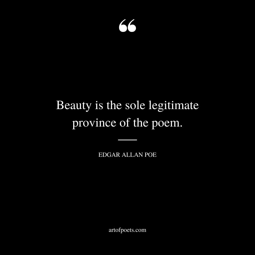 Beauty is the sole legitimate province of the poem