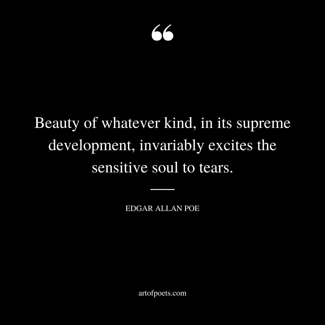 Beauty of whatever kind in its supreme development invariably excites the sensitive soul to tears